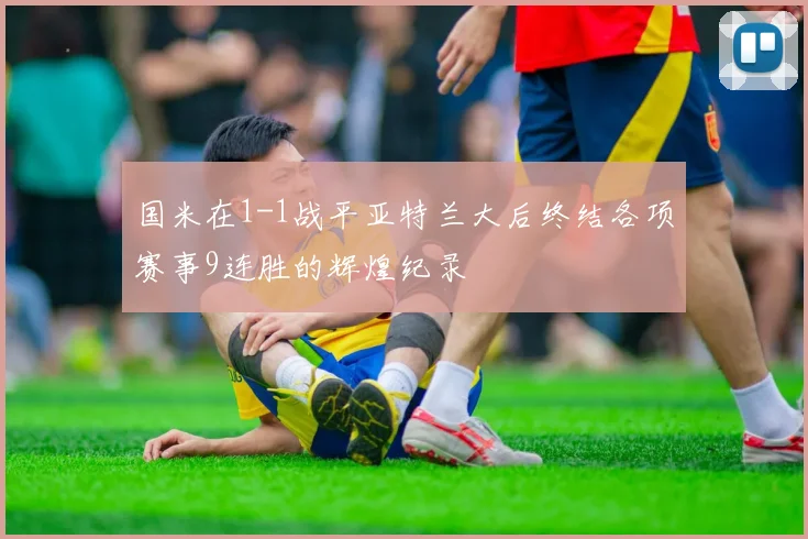 国米在1-1战平亚特兰大后终结各项赛事9连胜的辉煌纪录